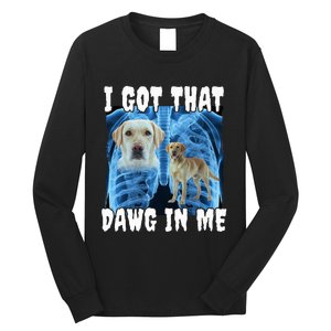 I Got That Dawg In Me Labrador Long Sleeve Shirt