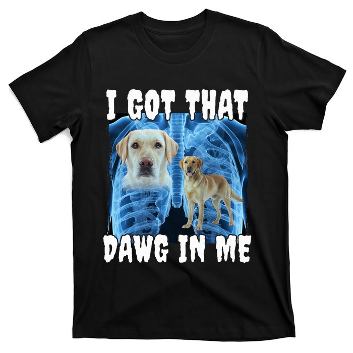 I Got That Dawg In Me Labrador T-Shirt