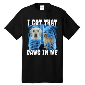 I Got That Dawg In Me Labrador Tall T-Shirt