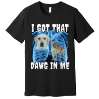 I Got That Dawg In Me Labrador Premium T-Shirt