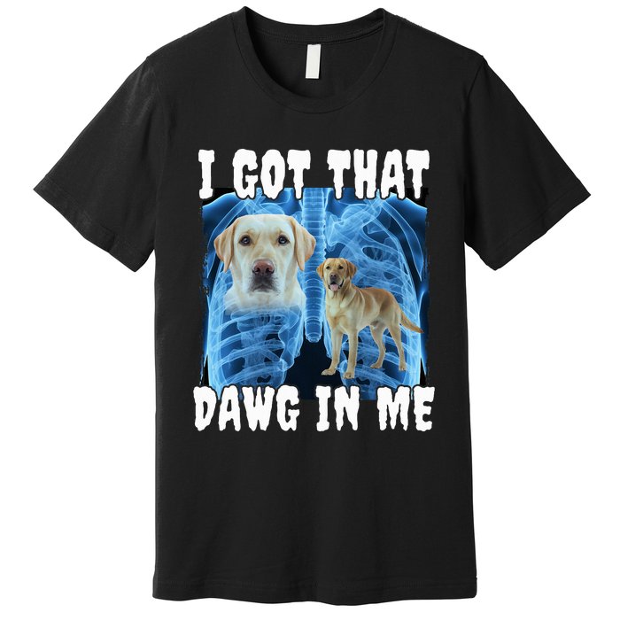 I Got That Dawg In Me Labrador Premium T-Shirt