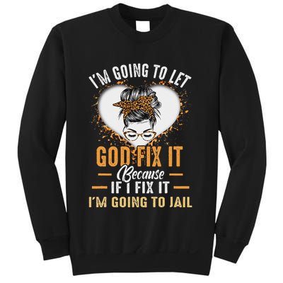 IM Going To Let God Fix It If I Fix It IM Going To Jail Sweatshirt