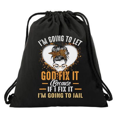 IM Going To Let God Fix It If I Fix It IM Going To Jail Drawstring Bag