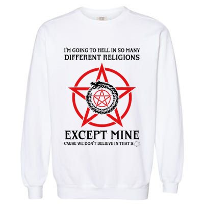 IM Going To Hell In So Many Different Religions Garment-Dyed Sweatshirt