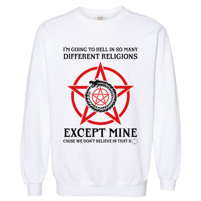 IM Going To Hell In So Many Different Religions Garment-Dyed Sweatshirt