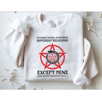 IM Going To Hell In So Many Different Religions Sweatshirt