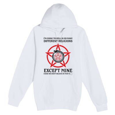 IM Going To Hell In So Many Different Religions Premium Pullover Hoodie