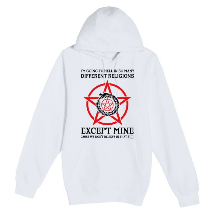 IM Going To Hell In So Many Different Religions Premium Pullover Hoodie