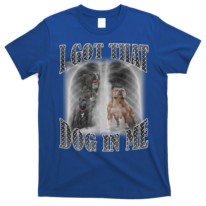 I Got That Dog In Me Funny T-Shirt