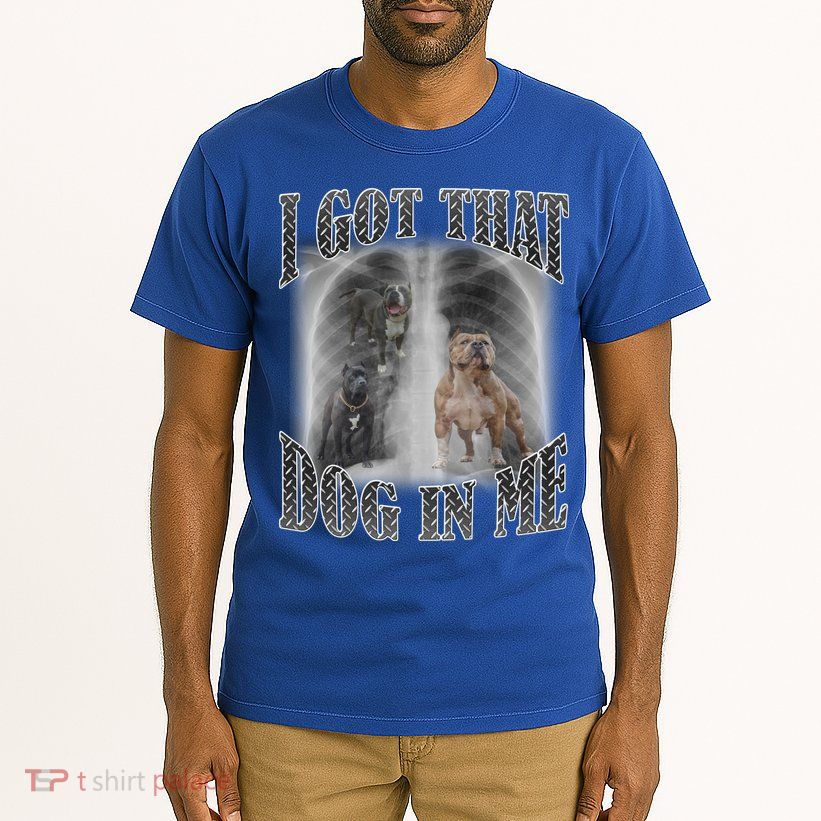 I Got That Dog In Me Funny Tall T-Shirt