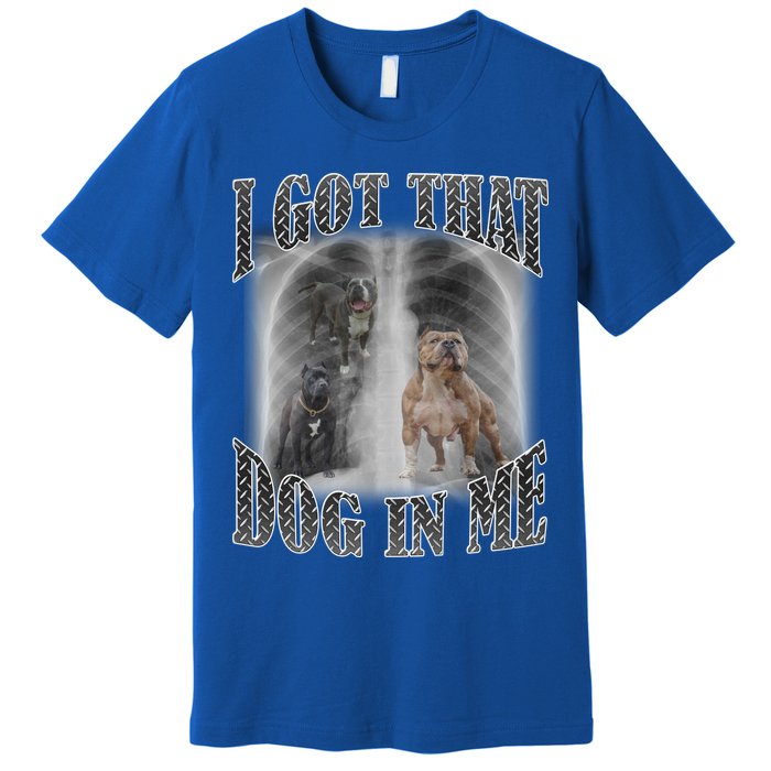 I Got That Dog In Me Funny Premium T-Shirt
