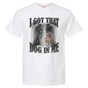 I Got That Dog In Me Funny Garment-Dyed Heavyweight T-Shirt