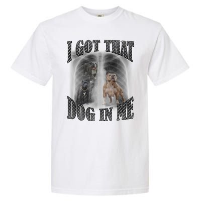 I Got That Dog In Me Funny Garment-Dyed Heavyweight T-Shirt