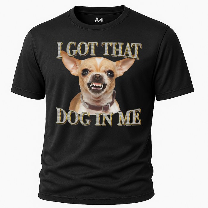 I Got That Dog In Me Funny Dog Chihuahua Lovers Cooling Performance Crew T-Shirt