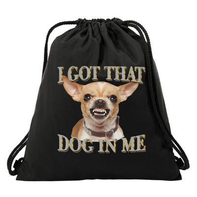 I Got That Dog In Me Funny Dog Chihuahua Lovers Drawstring Bag