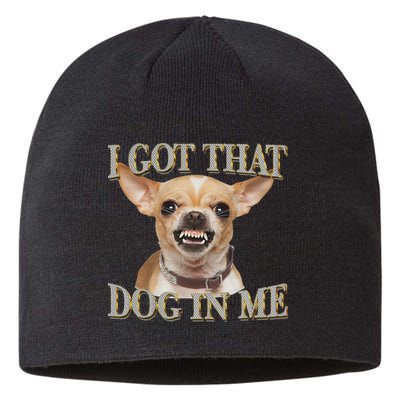 I Got That Dog In Me Funny Dog Chihuahua Lovers Sustainable Beanie