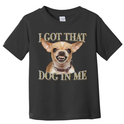I Got That Dog In Me Funny Dog Chihuahua Lovers Toddler T-Shirt
