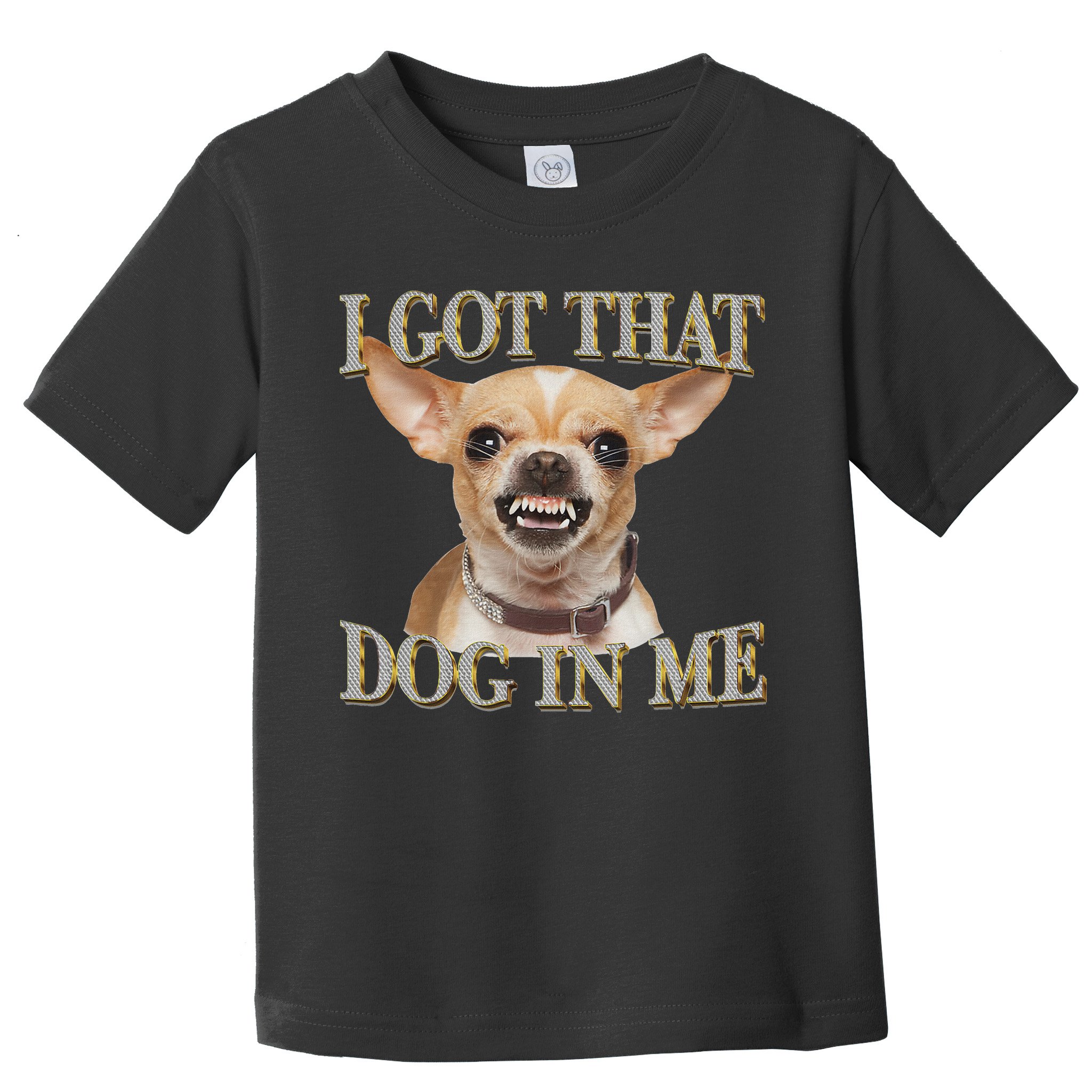 I Got That Dog In Me Funny Dog Chihuahua Lovers Toddler T-Shirt