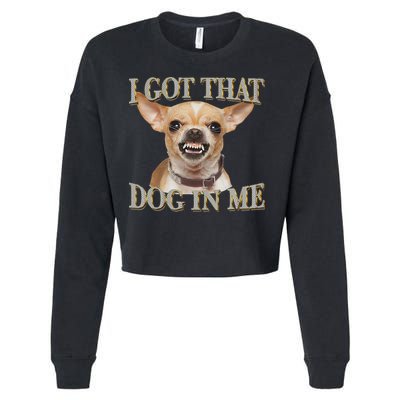 I Got That Dog In Me Funny Dog Chihuahua Lovers Cropped Pullover Crew