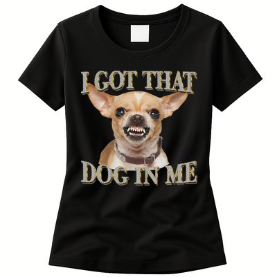 I Got That Dog In Me Funny Dog Chihuahua Lovers Womens T-Shirt