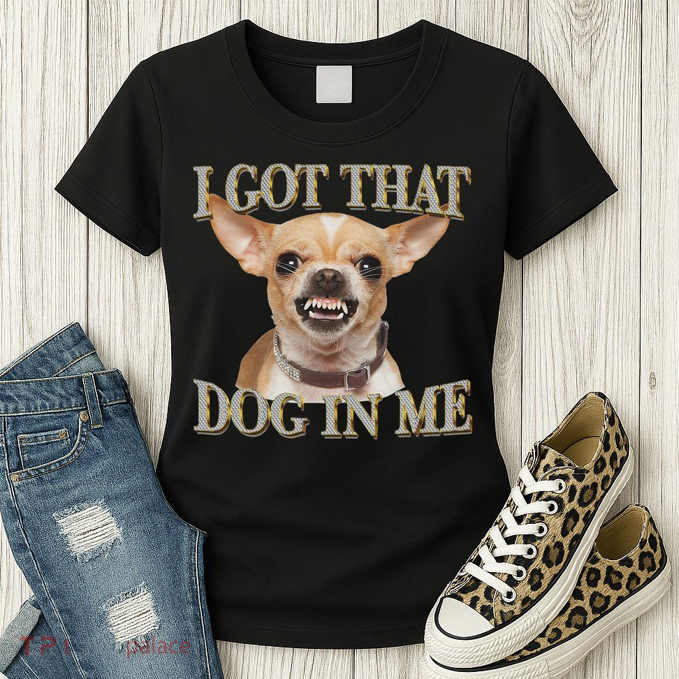 I Got That Dog In Me Funny Dog Chihuahua Lovers Womens T-Shirt