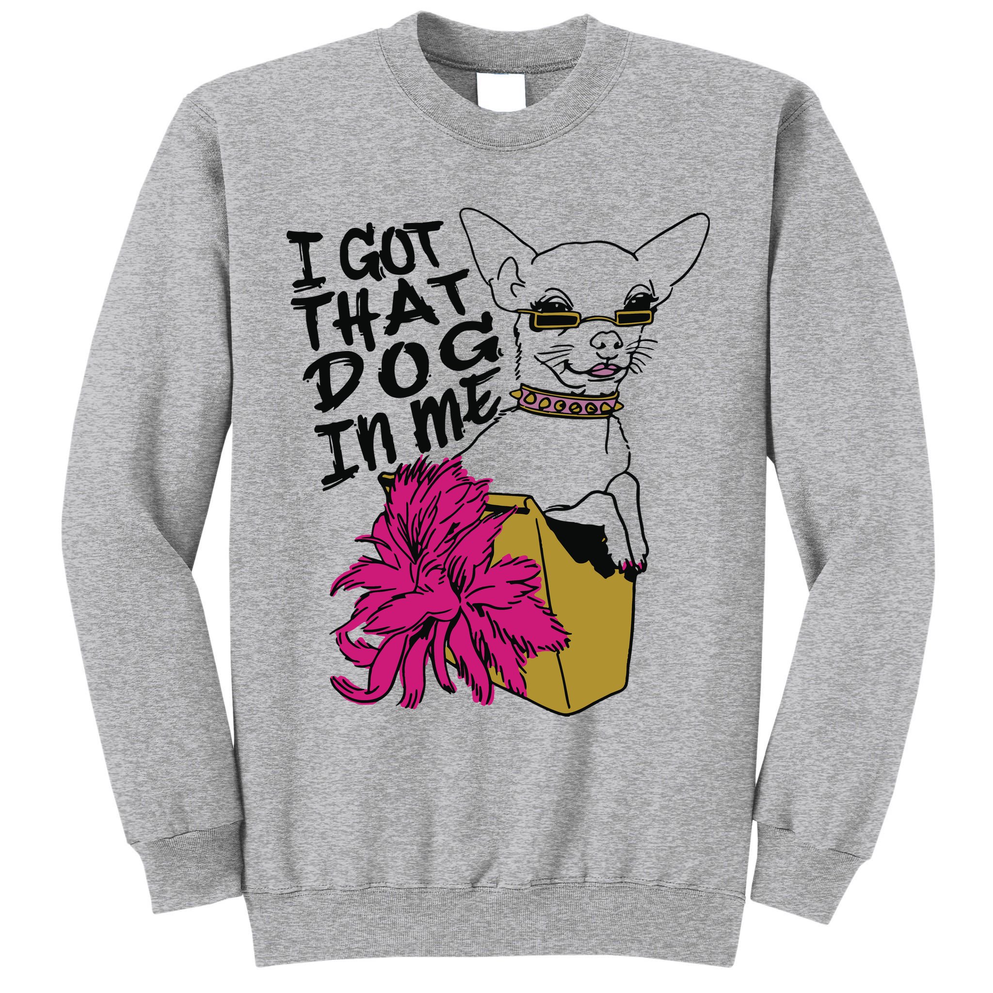 I Got That Dog In Me Chihuahua Tall Sweatshirt