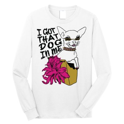 I Got That Dog In Me Chihuahua Long Sleeve Shirt