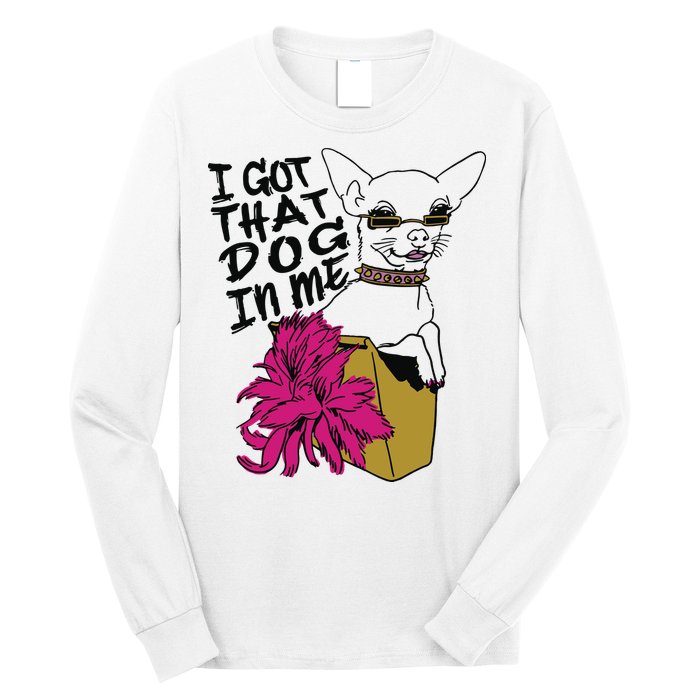 I Got That Dog In Me Chihuahua Long Sleeve Shirt