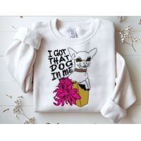 I Got That Dog In Me Chihuahua Sweatshirt