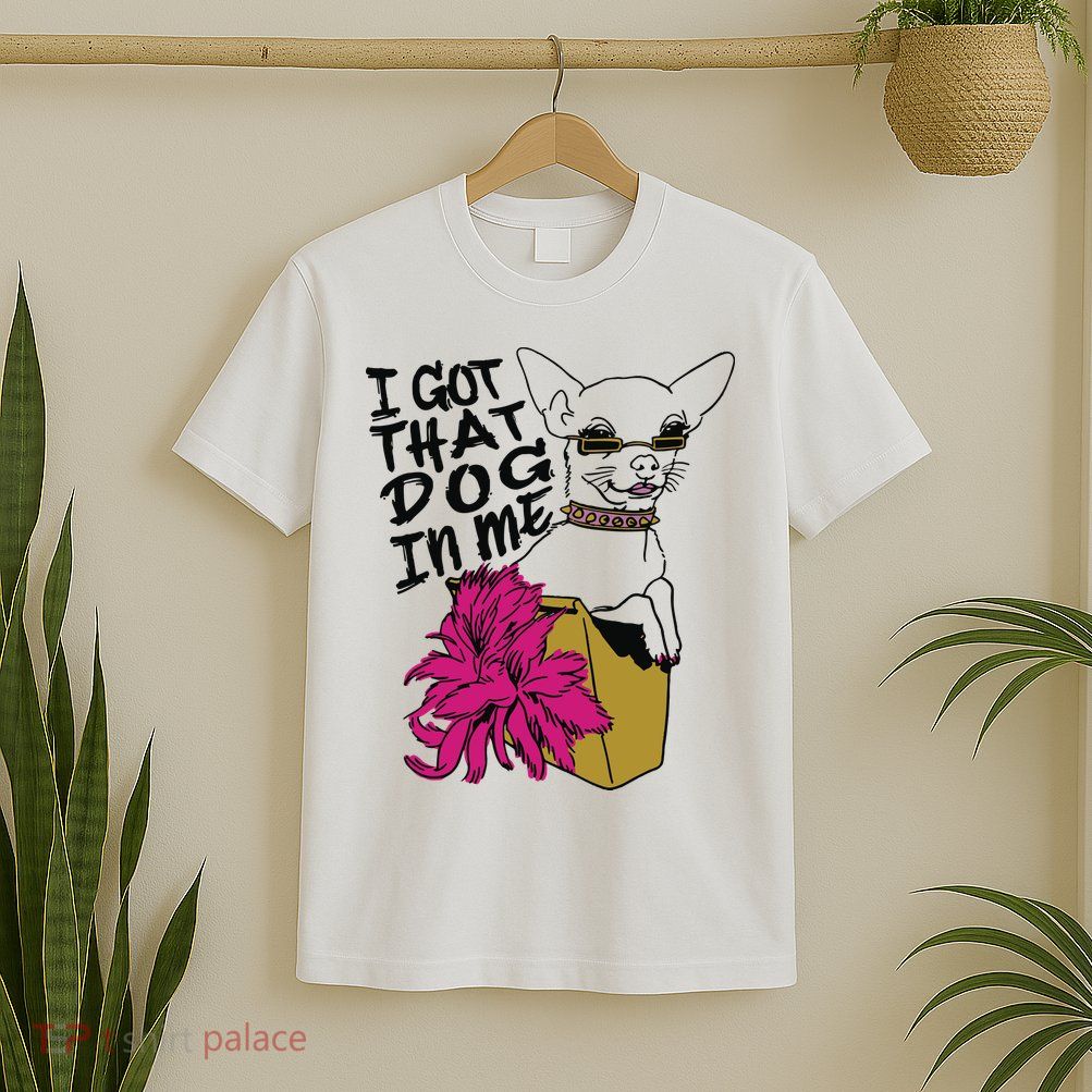 I Got That Dog In Me Chihuahua T-Shirt