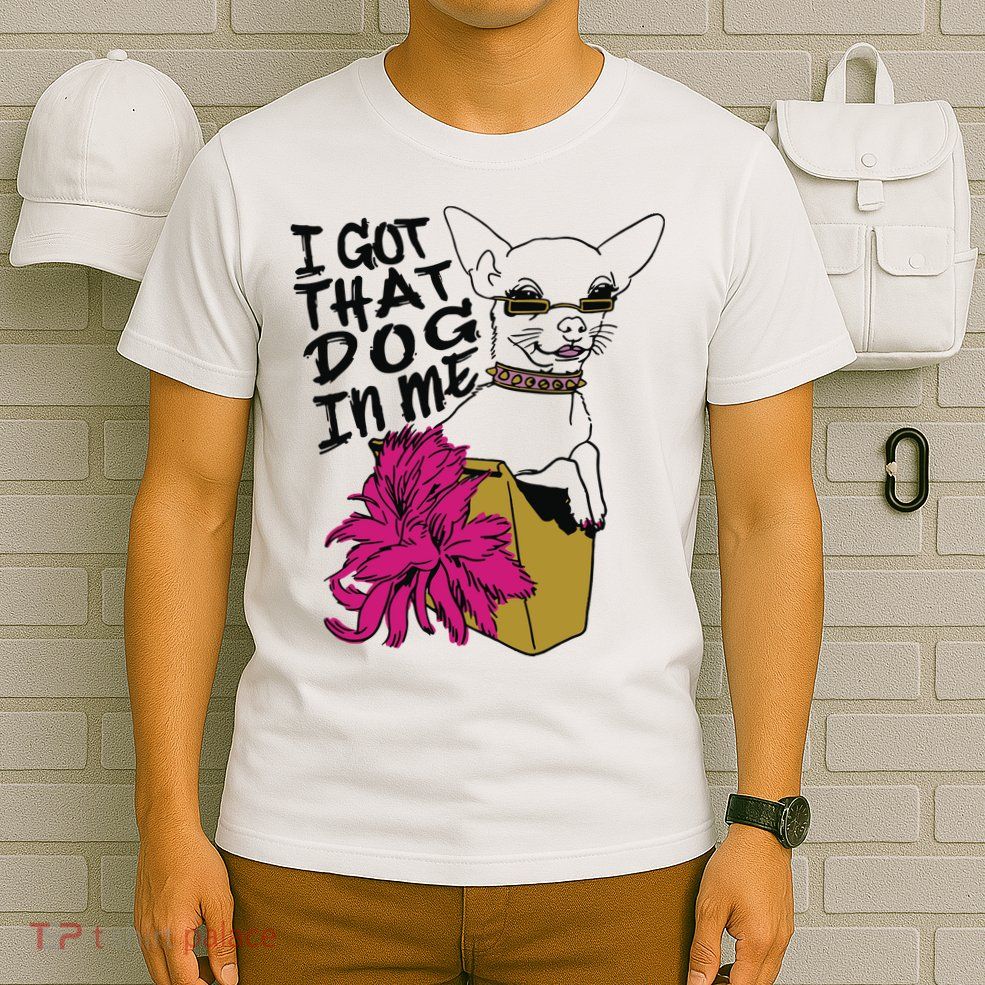 I Got That Dog In Me Chihuahua T-Shirt