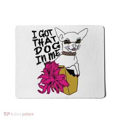 I Got That Dog In Me Chihuahua Mousepad
