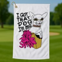 I Got That Dog In Me Chihuahua Golf Towel