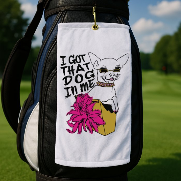 I Got That Dog In Me Chihuahua Golf Towel