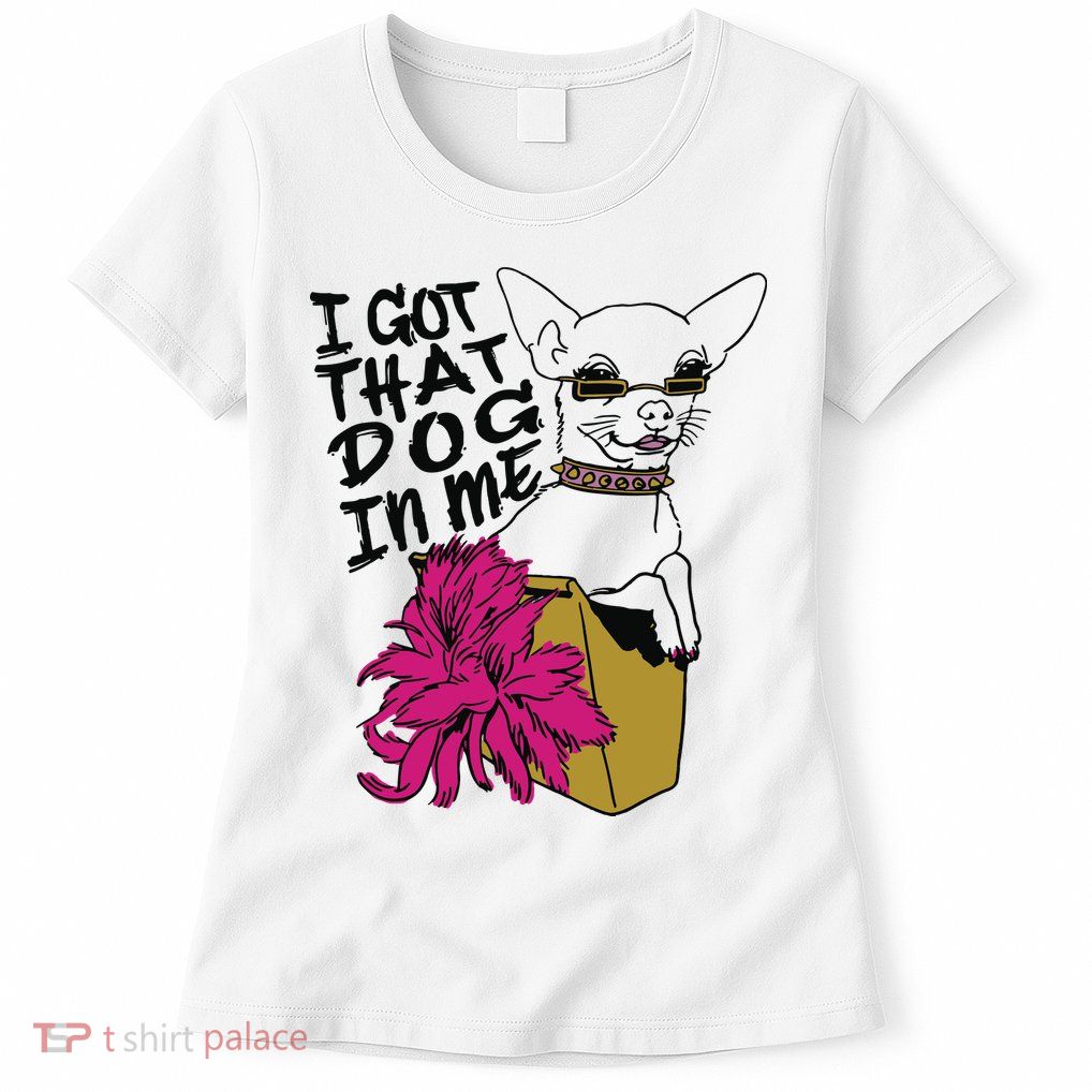 I Got That Dog In Me Chihuahua Womens T-Shirt