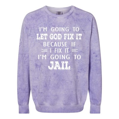 I’m Going To Let God Fix It Because If I Fix It I’m Going To Colorblast Crewneck Sweatshirt