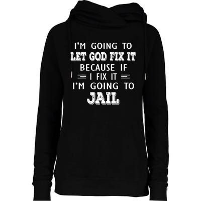 I’m Going To Let God Fix It Because If I Fix It I’m Going To Womens Funnel Neck Pullover Hood