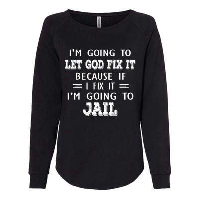 I’m Going To Let God Fix It Because If I Fix It I’m Going To Womens California Wash Sweatshirt