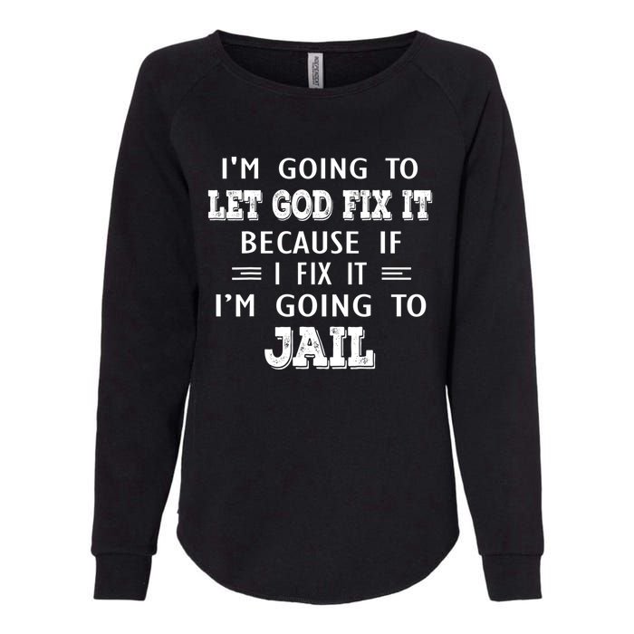 I’m Going To Let God Fix It Because If I Fix It I’m Going To Womens California Wash Sweatshirt