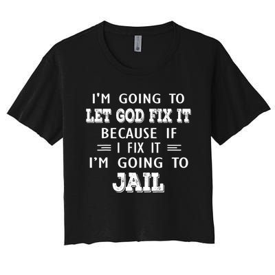 I’m Going To Let God Fix It Because If I Fix It I’m Going To Women's Crop Top Tee