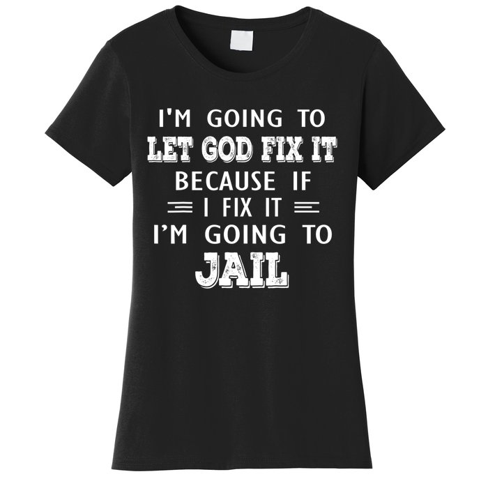 I’m Going To Let God Fix It Because If I Fix It I’m Going To Women's T-Shirt