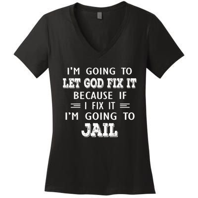 I’m Going To Let God Fix It Because If I Fix It I’m Going To Women's V-Neck T-Shirt