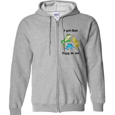 I Got That Frog In Me Funny Full Zip Hoodie