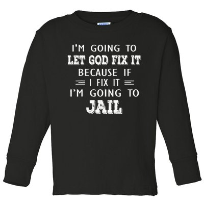 I’m Going To Let God Fix It Because If I Fix It I’m Going To Toddler Long Sleeve Shirt