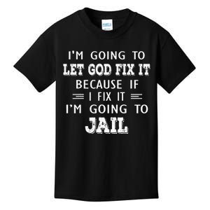 I’m Going To Let God Fix It Because If I Fix It I’m Going To Kids T-Shirt