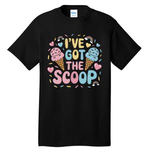 IVe Got The Scoop Ice Cream Pun For Ice Cream Lovers Tall T-Shirt