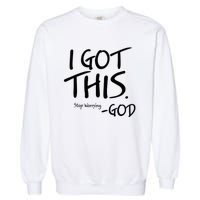 I Got This Stop Worrying God Garment-Dyed Sweatshirt