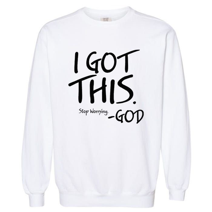 I Got This Stop Worrying God Garment-Dyed Sweatshirt