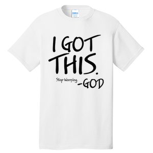 I Got This Stop Worrying God Tall T-Shirt