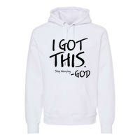 I Got This Stop Worrying God Premium Hoodie